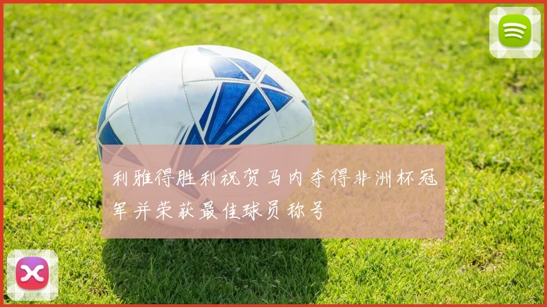 利雅得胜利祝贺马内夺得非洲杯冠军并荣获最佳球员称号